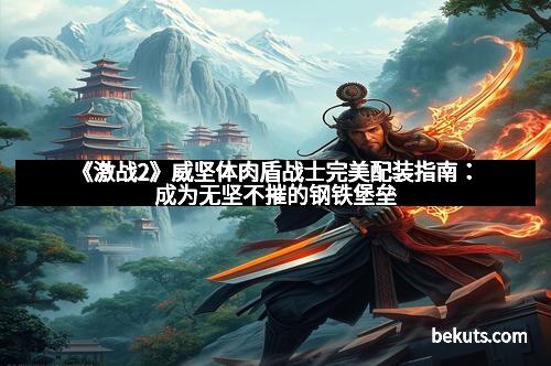 《激战2》威坚体肉盾战士完美配装指南：成为无坚不摧的钢铁堡垒